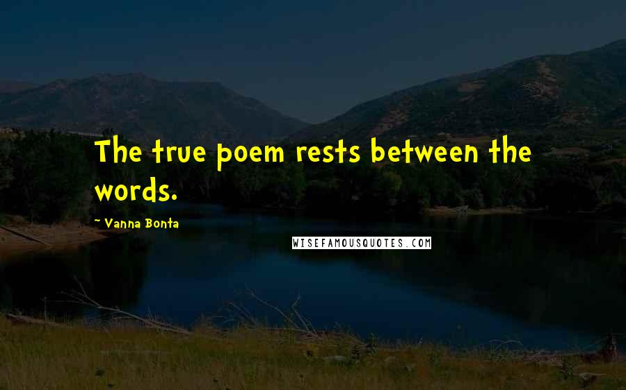 Vanna Bonta Quotes: The true poem rests between the words.