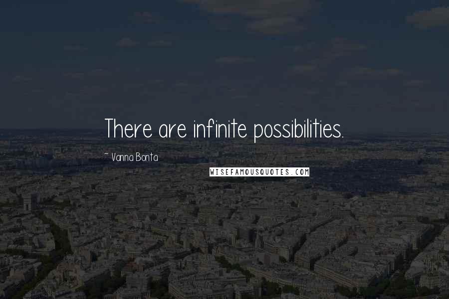 Vanna Bonta Quotes: There are infinite possibilities.