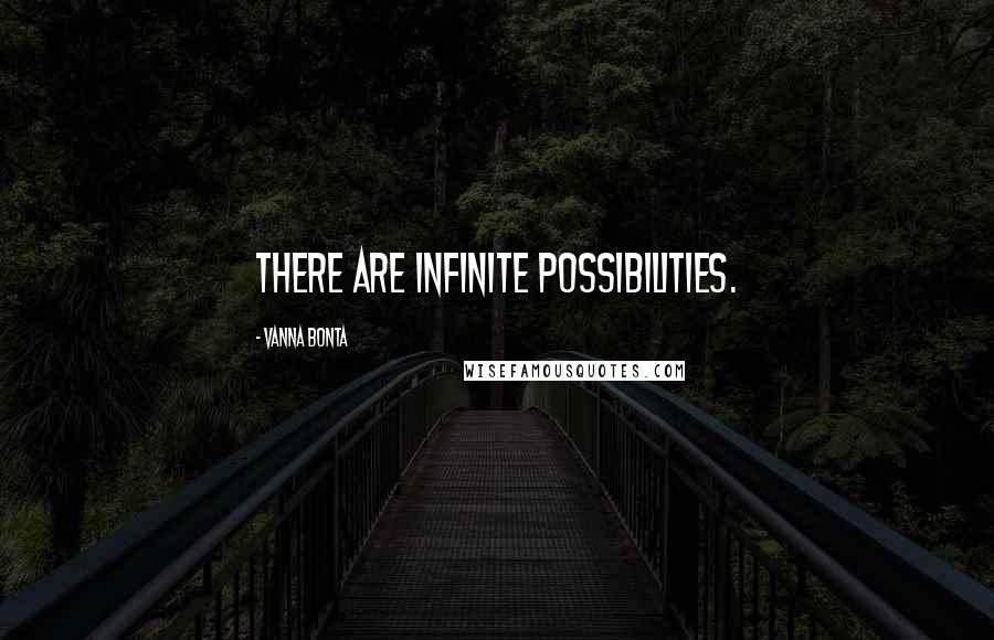 Vanna Bonta Quotes: There are infinite possibilities.