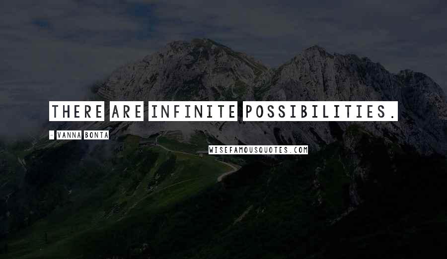 Vanna Bonta Quotes: There are infinite possibilities.