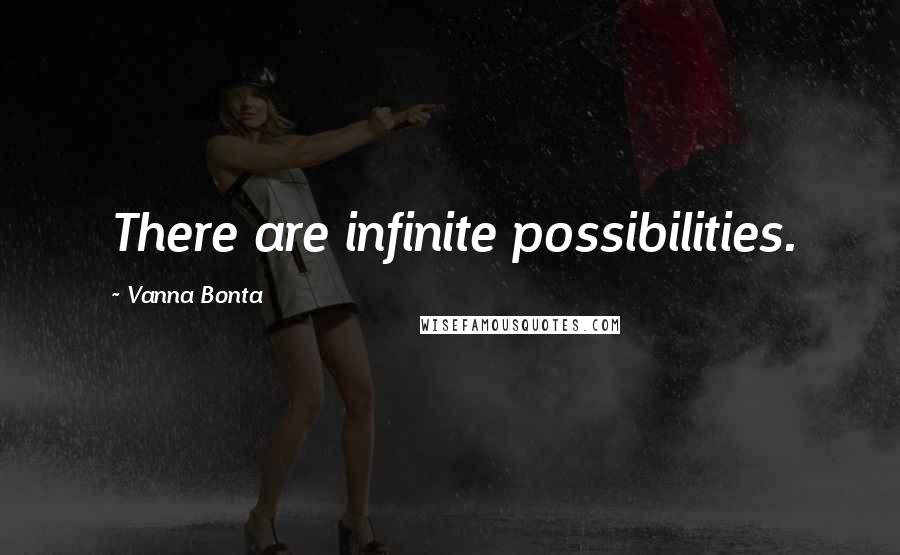 Vanna Bonta Quotes: There are infinite possibilities.