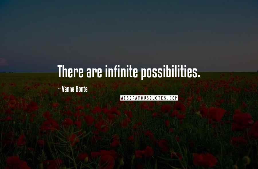 Vanna Bonta Quotes: There are infinite possibilities.