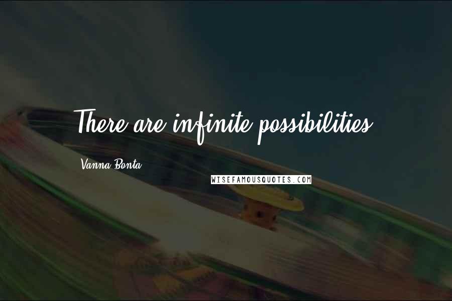 Vanna Bonta Quotes: There are infinite possibilities.