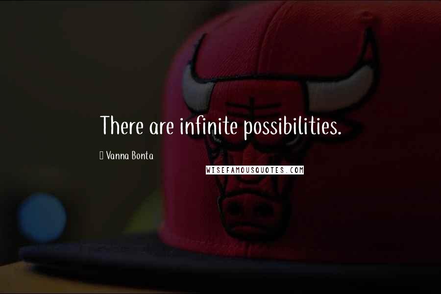 Vanna Bonta Quotes: There are infinite possibilities.