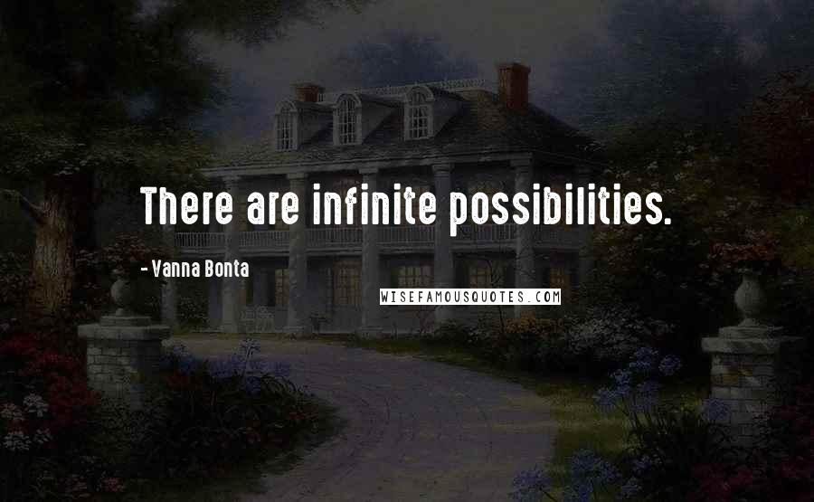 Vanna Bonta Quotes: There are infinite possibilities.