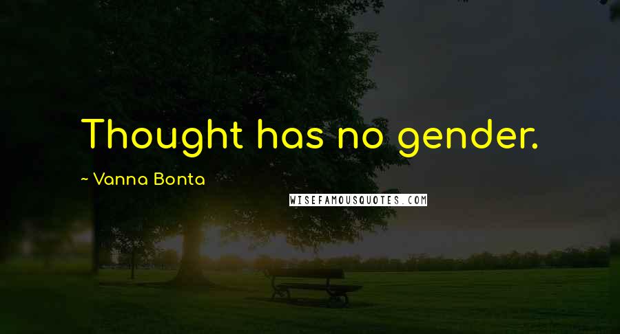 Vanna Bonta Quotes: Thought has no gender.