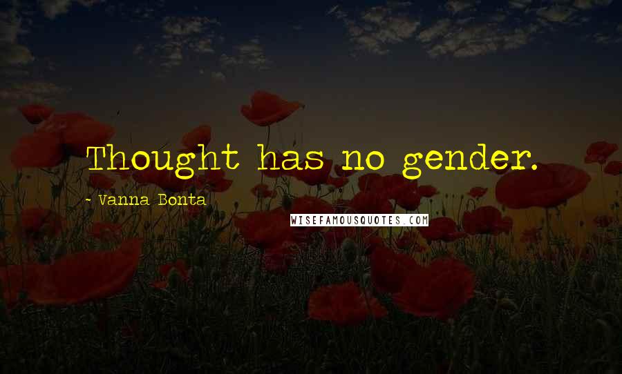 Vanna Bonta Quotes: Thought has no gender.