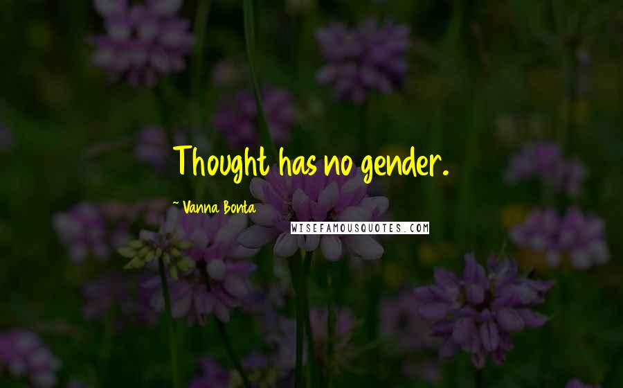 Vanna Bonta Quotes: Thought has no gender.