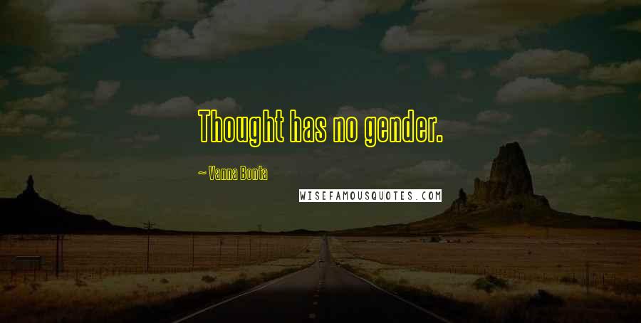 Vanna Bonta Quotes: Thought has no gender.