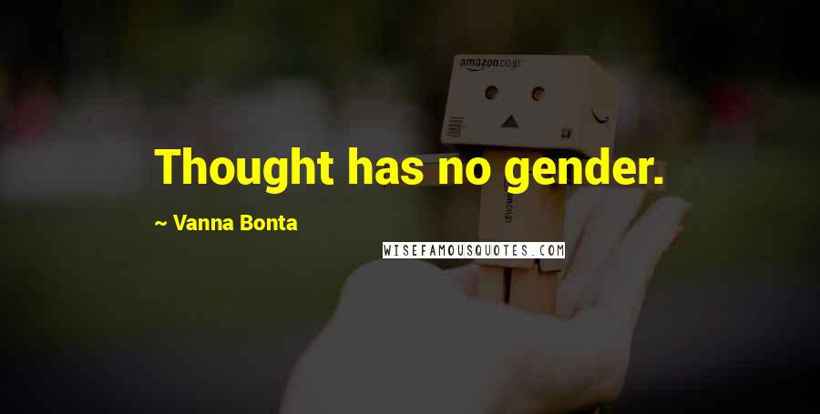 Vanna Bonta Quotes: Thought has no gender.