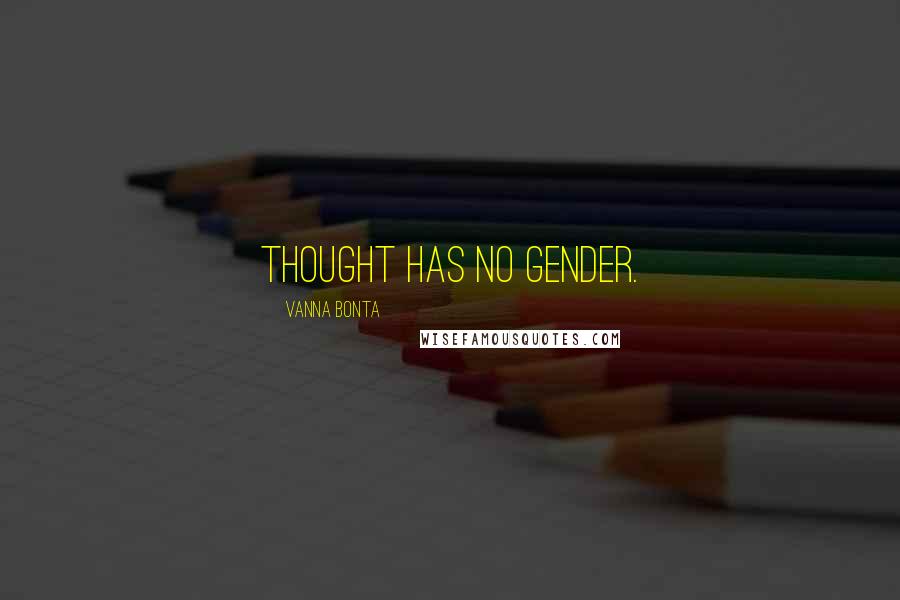 Vanna Bonta Quotes: Thought has no gender.