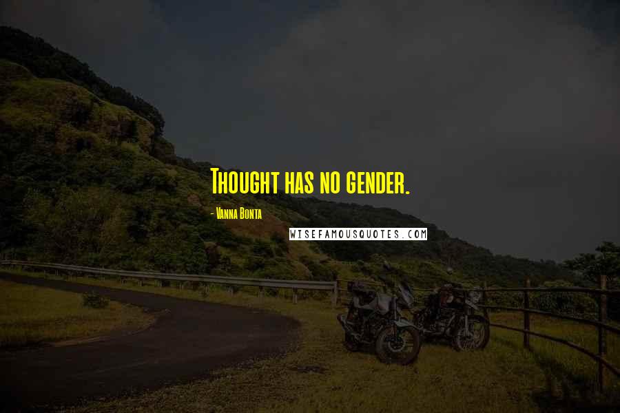 Vanna Bonta Quotes: Thought has no gender.