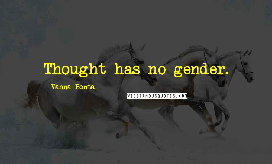 Vanna Bonta Quotes: Thought has no gender.