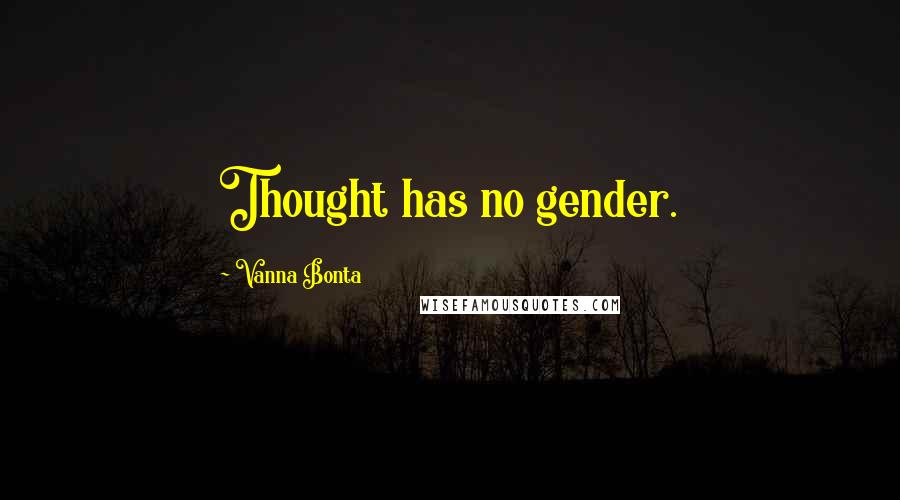 Vanna Bonta Quotes: Thought has no gender.