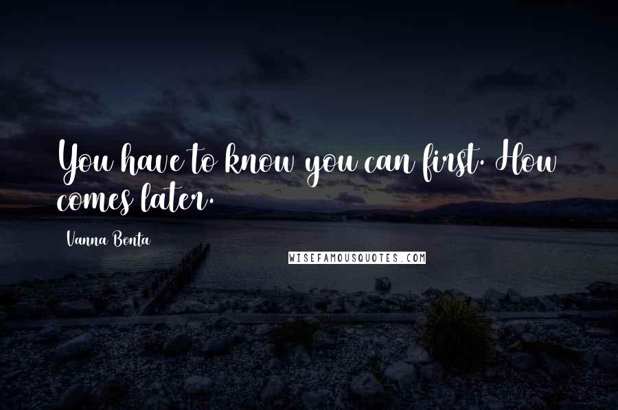 Vanna Bonta Quotes: You have to know you can first. How comes later.