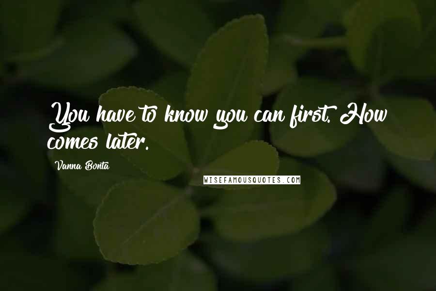 Vanna Bonta Quotes: You have to know you can first. How comes later.
