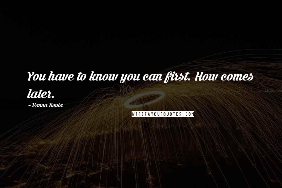 Vanna Bonta Quotes: You have to know you can first. How comes later.