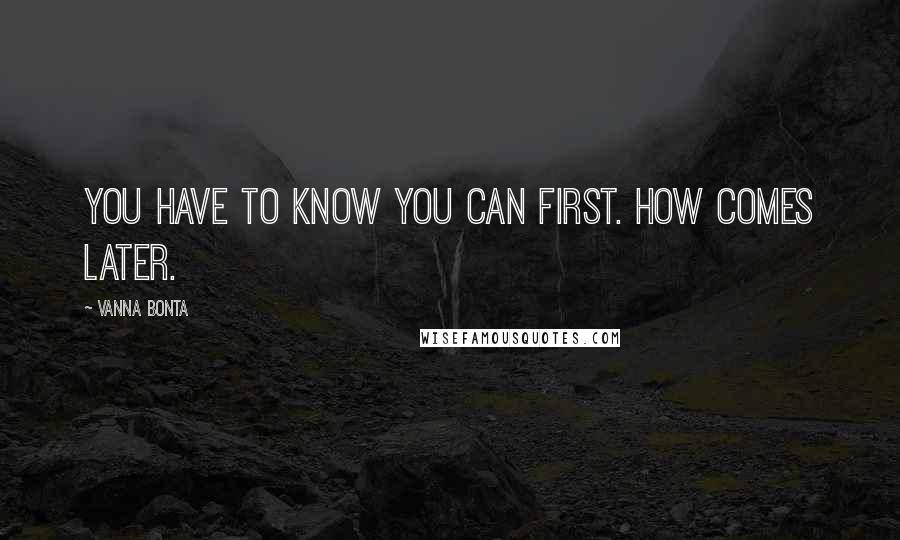 Vanna Bonta Quotes: You have to know you can first. How comes later.