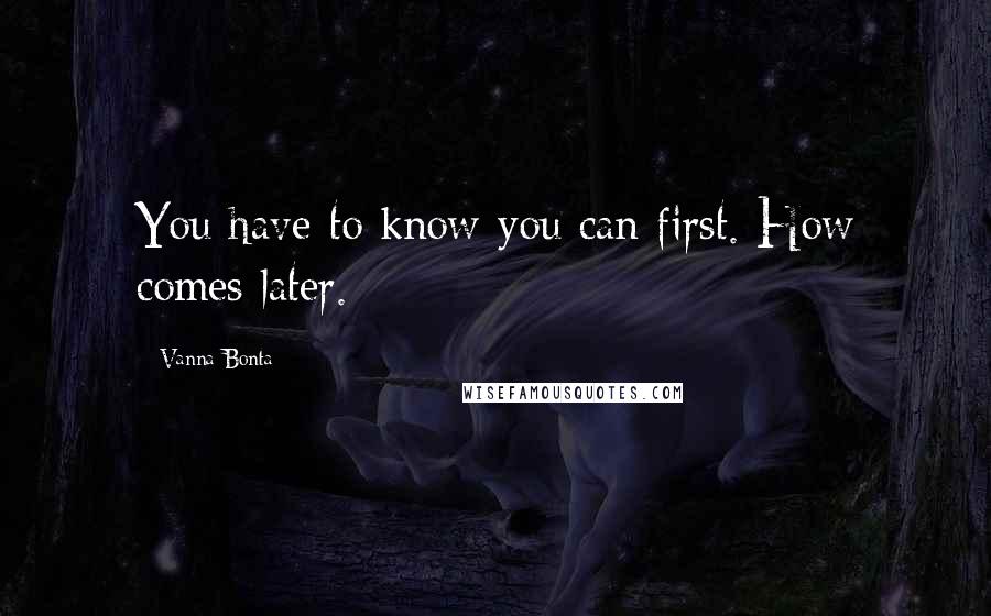 Vanna Bonta Quotes: You have to know you can first. How comes later.