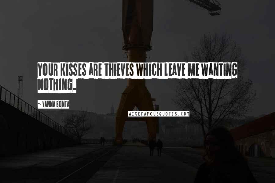 Vanna Bonta Quotes: Your kisses are thieves which leave me wanting nothing.