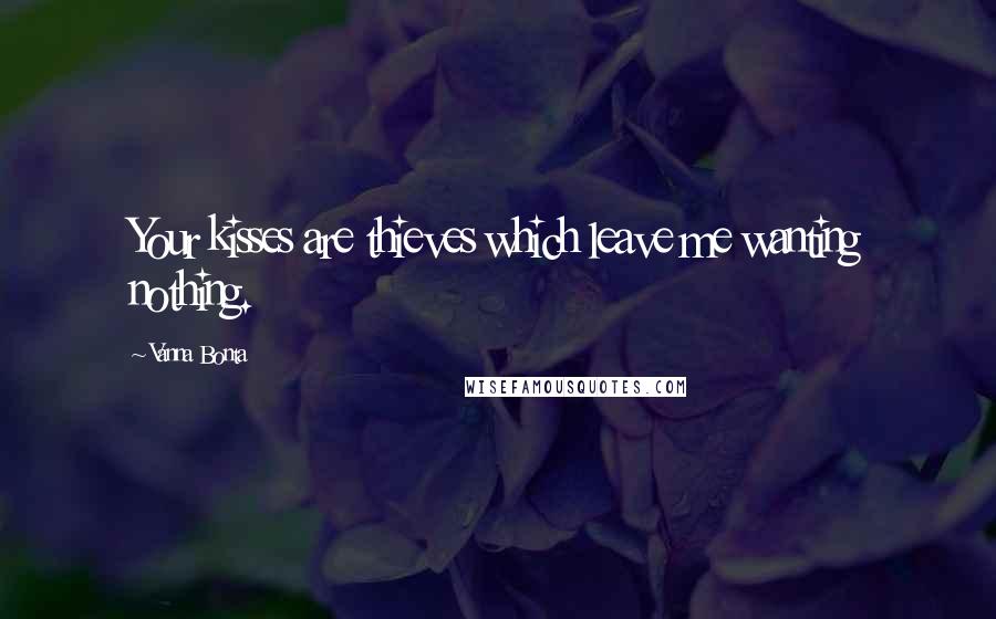 Vanna Bonta Quotes: Your kisses are thieves which leave me wanting nothing.