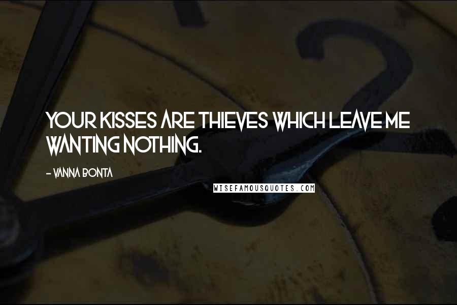 Vanna Bonta Quotes: Your kisses are thieves which leave me wanting nothing.