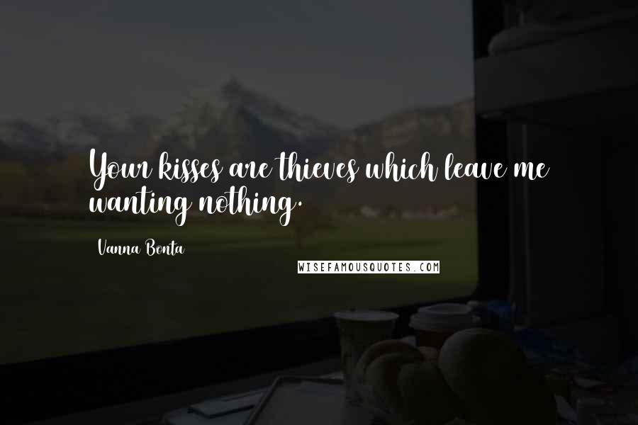 Vanna Bonta Quotes: Your kisses are thieves which leave me wanting nothing.