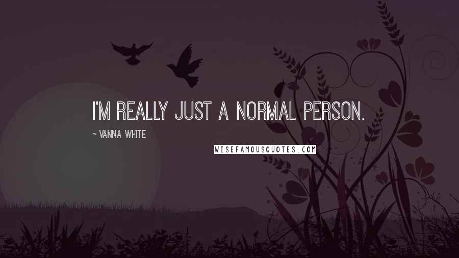 Vanna White Quotes: I'm really just a normal person.