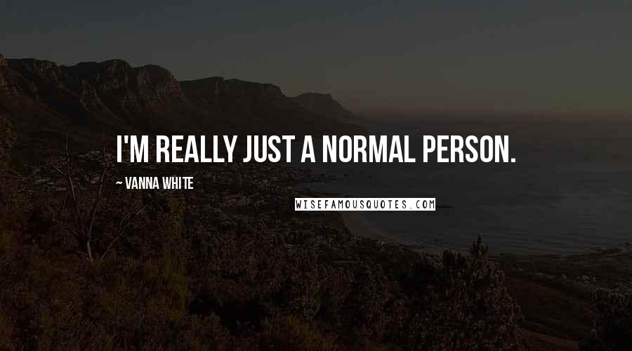 Vanna White Quotes: I'm really just a normal person.