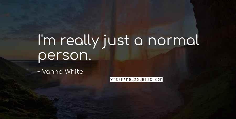 Vanna White Quotes: I'm really just a normal person.