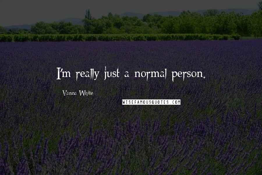 Vanna White Quotes: I'm really just a normal person.