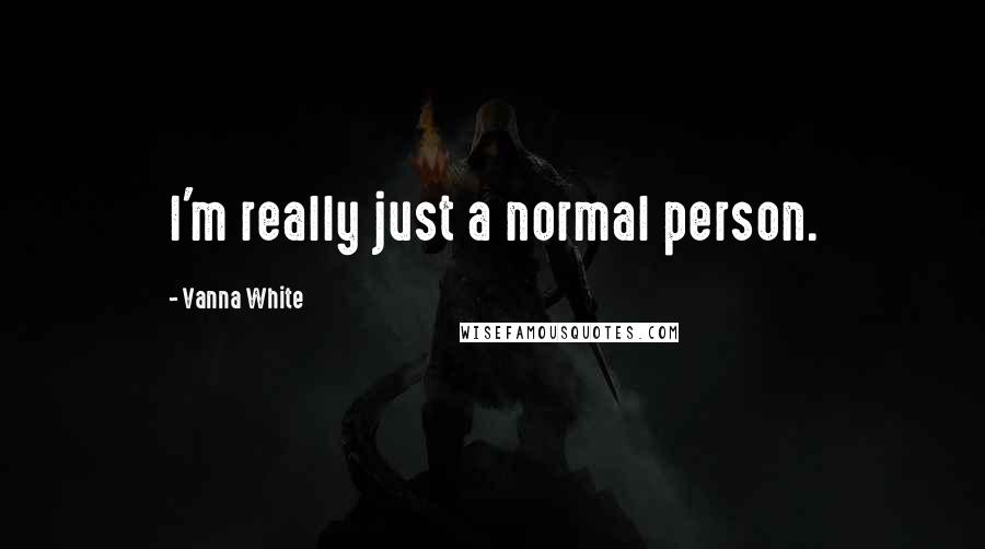 Vanna White Quotes: I'm really just a normal person.