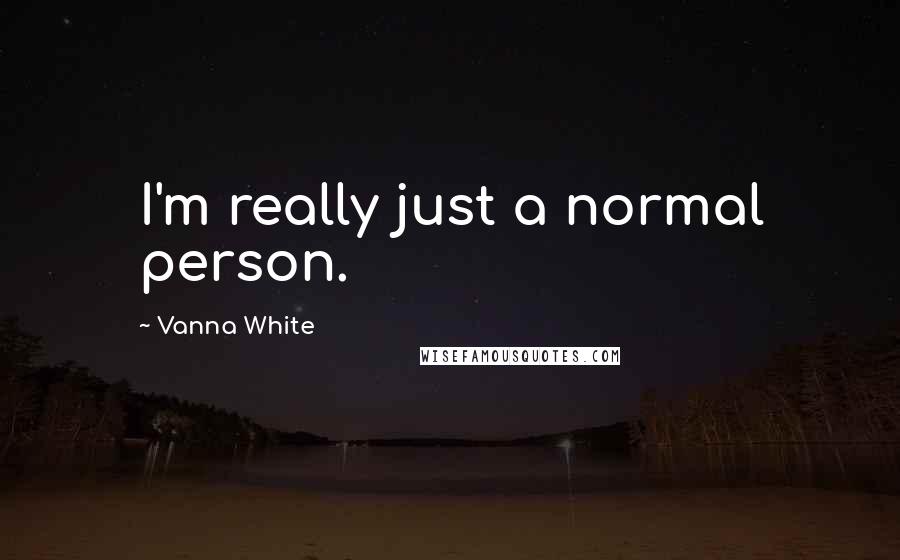 Vanna White Quotes: I'm really just a normal person.