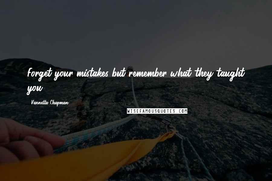 Vannetta Chapman Quotes: Forget your mistakes but remember what they taught you.