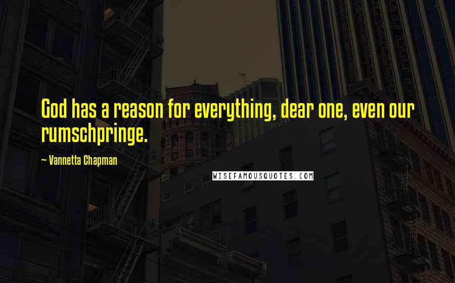 Vannetta Chapman Quotes: God has a reason for everything, dear one, even our rumschpringe.