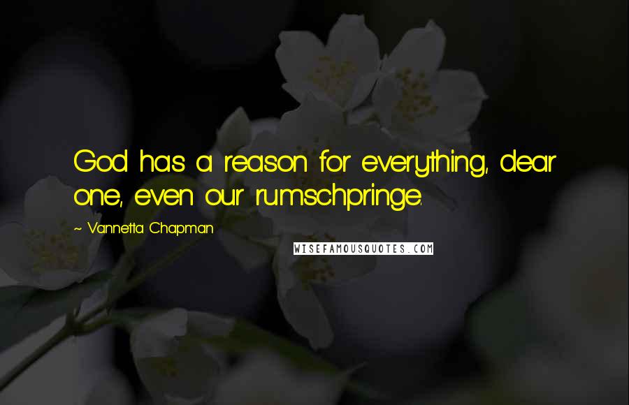 Vannetta Chapman Quotes: God has a reason for everything, dear one, even our rumschpringe.