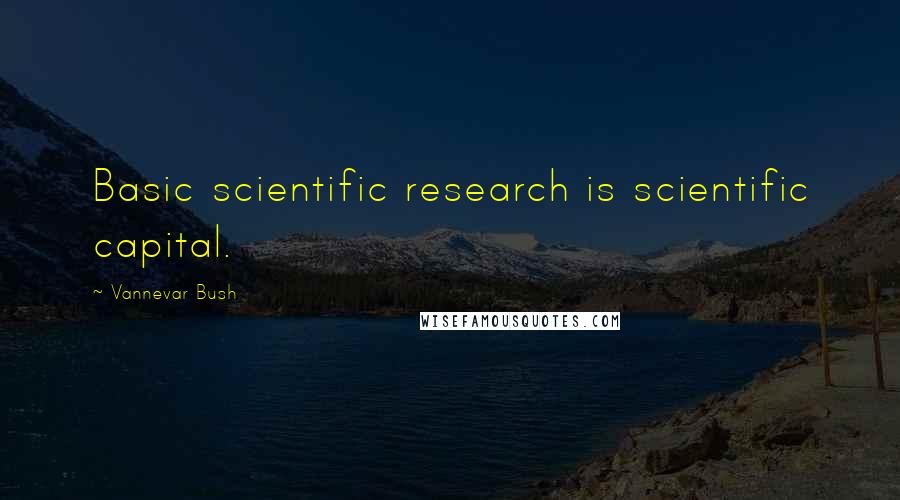 Vannevar Bush Quotes: Basic scientific research is scientific capital.