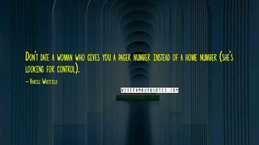 Vantile Whitfield Quotes: Don't date a woman who gives you a pager number instead of a home number (she's looking for control).