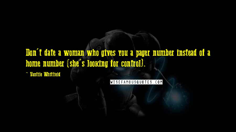 Vantile Whitfield Quotes: Don't date a woman who gives you a pager number instead of a home number (she's looking for control).