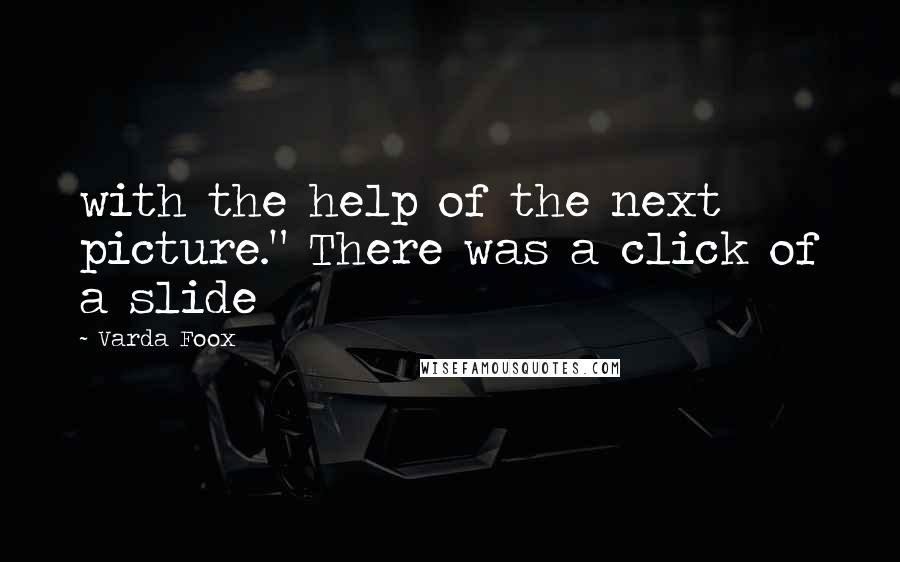 Varda Foox Quotes: with the help of the next picture." There was a click of a slide