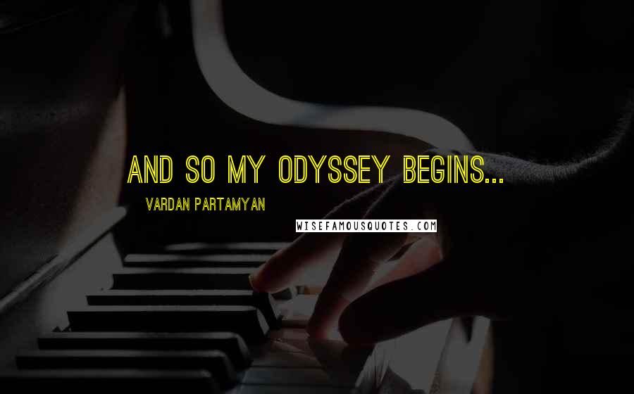 Vardan Partamyan Quotes: And so my Odyssey begins...