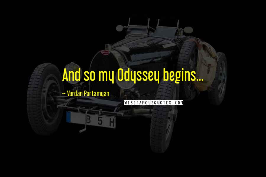 Vardan Partamyan Quotes: And so my Odyssey begins...