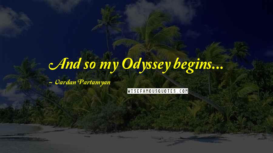 Vardan Partamyan Quotes: And so my Odyssey begins...