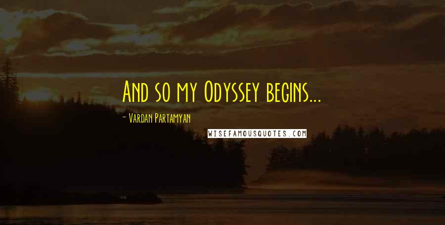 Vardan Partamyan Quotes: And so my Odyssey begins...