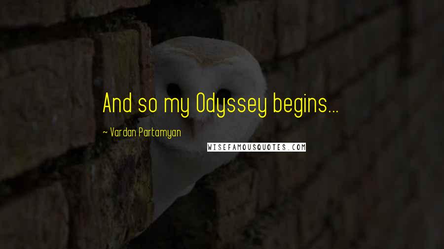 Vardan Partamyan Quotes: And so my Odyssey begins...