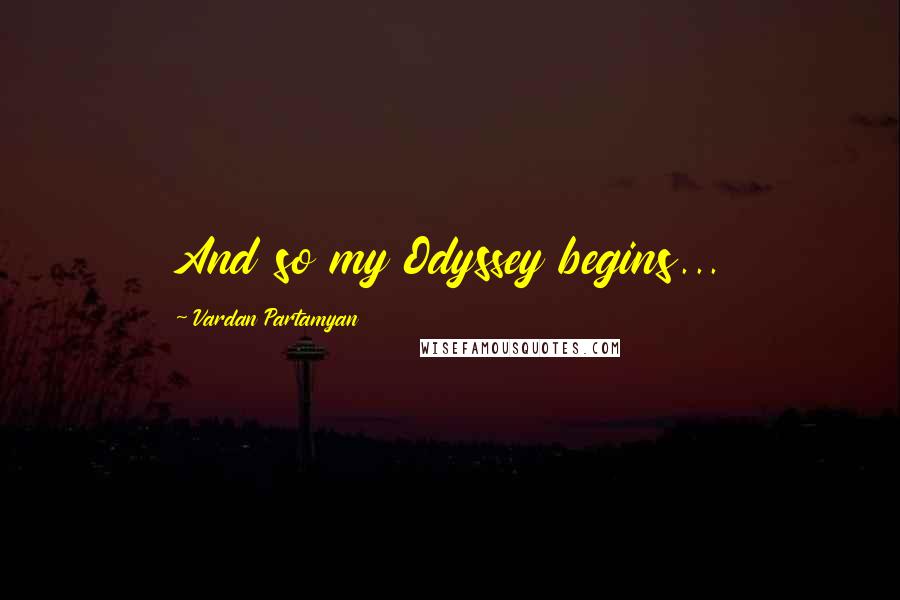 Vardan Partamyan Quotes: And so my Odyssey begins...