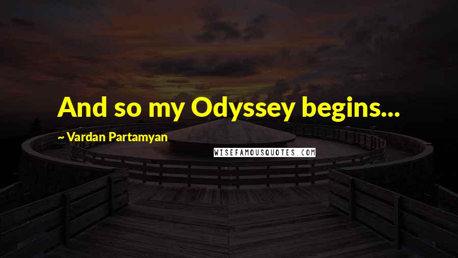 Vardan Partamyan Quotes: And so my Odyssey begins...