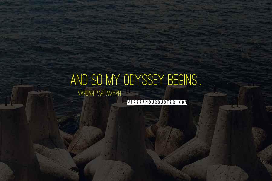 Vardan Partamyan Quotes: And so my Odyssey begins...