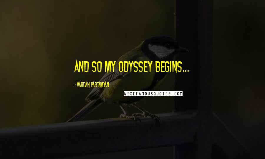 Vardan Partamyan Quotes: And so my Odyssey begins...