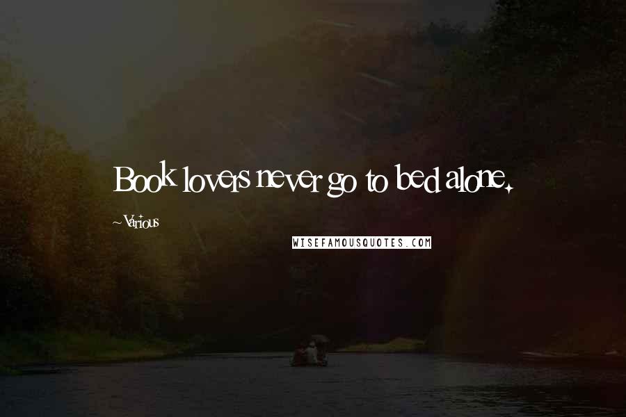 Various Quotes: Book lovers never go to bed alone.